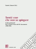 Sentii cose che non so spiegare. Scritti spirituali di Suor Veronica Teresa del SS. Sacramento (1920-1936) libro