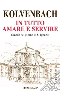 In tutto amare e servire. Omelie nel giorno di sant'Ignazio libro