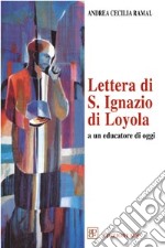 Lettera di s. Ignazio di Loyola ad un educatore di oggi libro