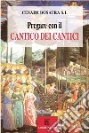 Pregare con il Cantico dei cantici libro di Bosatra Cesare