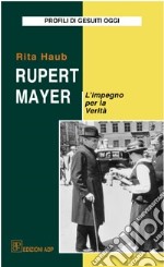 Rupert Mayer. L'impegno per la verità libro