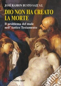 Dio non ha creato la morte. Il problema del male nell'Antico Testamento libro