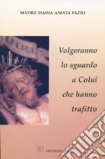 Volgeranno lo sguardo a colui che hanno trafitto libro