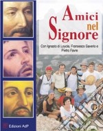 Amici nel signore. Con Ignazio di Loyola, Francesco Saverio e Pietro Forte libro