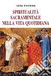 Spiritualità sacramentale nella vita quotidiana libro