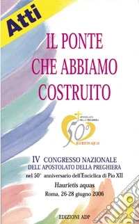 Il ponte che abbiamo costruito. 4° Congresso nazionale dell'Apostolato della Preghiera libro