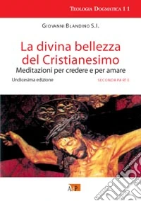 La divina bellezza del cristianesimo. Meditazioni per credere e per amare. Vol. 2 libro