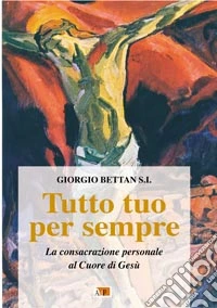 Tutto tuo per sempre. La consacrazione personale al Cuore di Gesù libro
