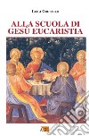 Alla scuola di Gesù eucaristia libro di Oropallo Luigi