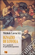 Ignazio di Loyola. Nove quadretti di spiritualità ignaziana libro