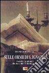 Sulle orme di S. Ignazio. Esercizi Spirituali alla luce dell'autobiografia libro di Spanu Dionigi