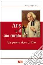 Ars e il suo curato. Un povero ricco di Dio libro