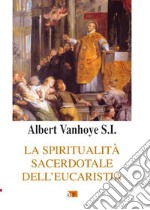 La Spiritualità sacerdotale dell'eucarestia libro