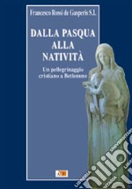 Dalla Pasqua alla Natività. Un pellegrinaggio cristiano a Betlemme libro