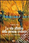 La vita affettiva della persona credente. Un itinerario di meditazione profonda libro di Bisi Marisa