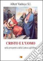 Cristo e l'uomo. Nella prospettiva della Lettera agli Ebrei libro