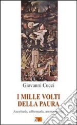 I mille volti della paura. Ascoltarla, affrontarla, ammaestrarla libro