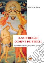 Il sacerdozio comune dei fedeli. Aspetti teologici e prospettive spirituali libro