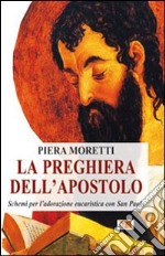 La Preghiera dell'apostolo. Schemi per l'adorazione eucaristica con San Paolo libro