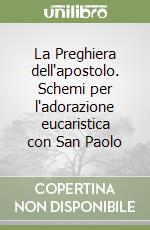 La Preghiera dell'apostolo. Schemi per l'adorazione eucaristica con San Paolo libro