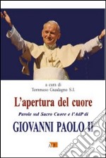 L'apertura del cuore. Parole sul Sacro Cuore e l'AdP di Giovanni Paolo II libro