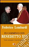 In cammino con Benedetto XVI. Fede cristiana e vita del mondo libro di Lombardi Federico