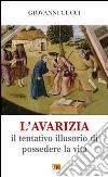 L'avarizia. Il tentativo illusorio di possedere la vita libro