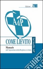 Come lievito. Manuale dell'Apostolato della Preghiera in Italia libro