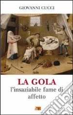 La gola, l'insaziabile fame di affetto libro