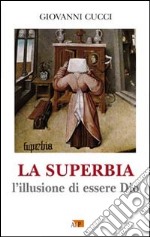 La superbia. L'illusione di essere Dio libro