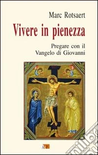 Vivere in pienezza. Pregare con il Vangelo di Giovanni