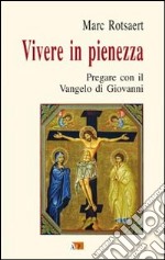 Vivere in pienezza. Pregare con il Vangelo di Giovanni libro