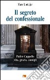 Il segreto del confessionale. Padre Cappello: vita, grazie, consigli libro