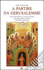 A partire da Gerusalemme. Lettera di Giacomo, Lettera di Giuda e Seconda lettera di Pietro. Una lettura spirituale libro