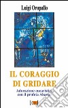 Il coraggio di gridare. Adorazione eucaristica con il profeta Abacuc libro di Oropallo Luigi