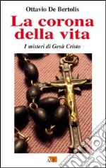 La corona della vita. I misteri di Gesù Cristo libro