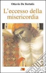 L'eccesso della misericordia. I primi nove venerdì del mese nell'anno della misericordia libro