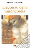 L'eccesso della misericordia. I primi nove venerdì del mese nell'anno della misericordia libro