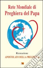 Rete mondiale di preghiera del papa. Ricreazione. Apostolato della preghiera libro