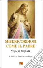 Misericordiosi come il Padre. Veglie di preghiere libro