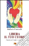 Libera il tuo cuore. Proposte per l'esame di coscienza libro di Ponticelli Raffaele