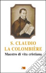 San Claudio la Colombiere. Maestro di vita cristiana libro