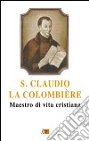 San Claudio la Colombiere. Maestro di vita cristiana libro
