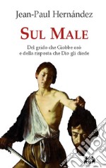 Sul male. Del grido che Giobbe osò e della risposta che Dio gli diede libro