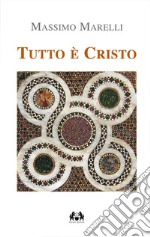 Tutto è Cristo. I sacramenti via di salvezza libro