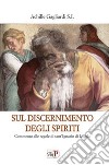 Sul discernimento degli spiriti. Commento alle regole di sant'Ignazio di Loyola libro di Gagliardi Achille