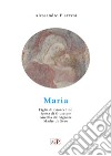 Maria. Figlia di Gioacchino. Sposa di Giuseppe. Ancella del Signore. Madre di Gesù libro