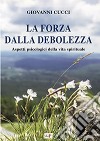 La forza dalla debolezza. Aspetti psicologici della vita spirituale libro