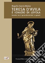 Teresa D'Avila e Ignazio di Loyola. Incontro tra il «genio femminile» e i gesuiti libro