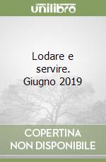 Lodare e servire. Giugno 2019 libro